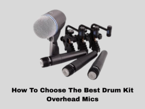 How To Choose The Best Drum Kit Overhead Mics