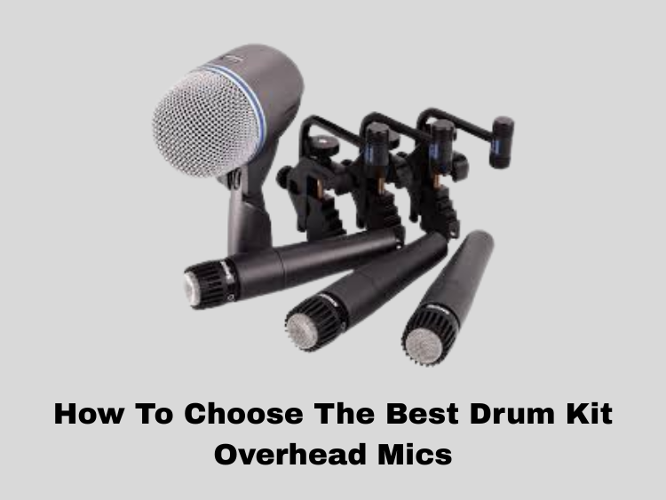 How To Choose The Best Drum Kit Overhead Mics